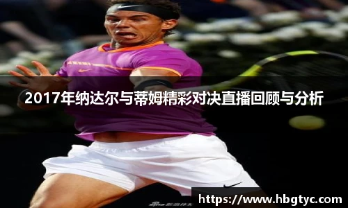 2017年纳达尔与蒂姆精彩对决直播回顾与分析