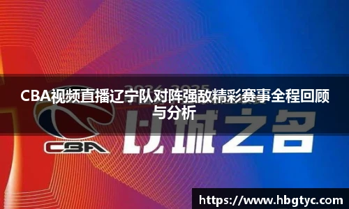 CBA视频直播辽宁队对阵强敌精彩赛事全程回顾与分析